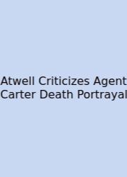 Atwell Criticizes Agent Carter Death Portrayal