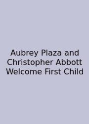Aubrey Plaza And Christopher Abbott Welcome First Child