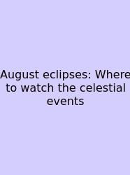 August Eclipses: Where To Watch The Celestial Events