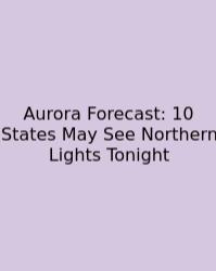 Aurora Forecast: 10 States May See Northern Lights Tonight