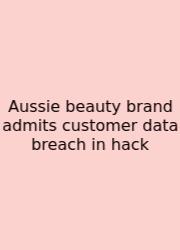 Aussie Beauty Brand Admits Customer Data Breach In Hack