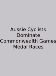 Aussie Cyclists Dominate Commonwealth Games Medal Races