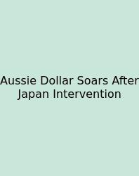 Aussie Dollar Soars After Japan Intervention