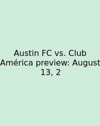 Austin FC Vs. Club América Preview: August 13, 2