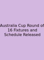 Australia Cup Round Of 16 Fixtures And Schedule Released