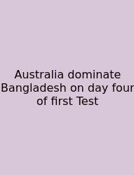 Australia Dominate Bangladesh On Day Four Of First Test