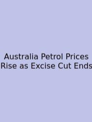 Australia Petrol Prices Rise As Excise Cut Ends