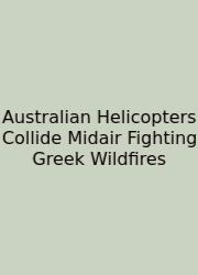 Australian Helicopters Collide Midair Fighting Greek Wildfires