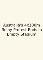 Australia's 4x100m Relay Protest Ends In Empty Stadium