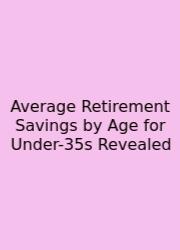 Average Retirement Savings By Age For Under-35s Revealed