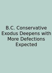 B.C. Conservative Exodus Deepens With More Defections Expected