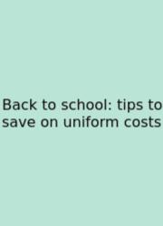 Back To School: Tips To Save On Uniform Costs