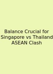 Balance Crucial For Singapore Vs Thailand ASEAN Clash