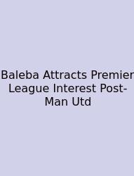 Baleba Attracts Premier League Interest Post-Man Utd