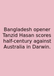 Bangladesh Opener Tanzid Hasan Scores Half-century Against Australia In Darwin.