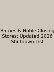 Barnes & Noble Closing Stores: Updated 2026 Shutdown List
