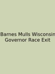 Barnes Mulls Wisconsin Governor Race Exit
