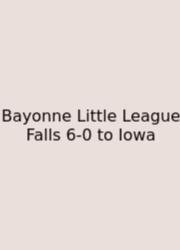 Bayonne Little League Falls 6-0 To Iowa