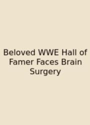 Beloved WWE Hall Of Famer Faces Brain Surgery