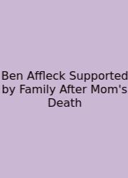 Ben Affleck Supported By Family After Mom's Death