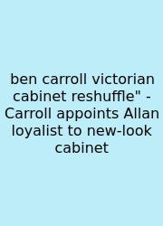 Ben Carroll Victorian Cabinet Reshuffle