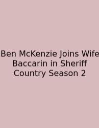 Ben McKenzie Joins Wife Baccarin In Sheriff Country Season 2