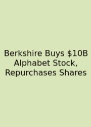 Berkshire Buys $10B Alphabet Stock, Repurchases Shares