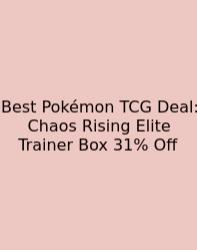 Best Pokémon TCG Deal: Chaos Rising Elite Trainer Box 31% Off