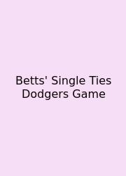 Betts' Single Ties Dodgers Game