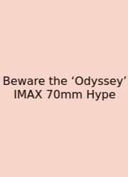 Beware The ‘Odyssey’ IMAX 70mm Hype