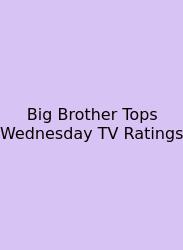 Big Brother Tops Wednesday TV Ratings