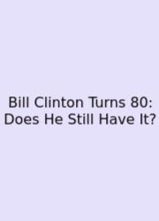 Bill Clinton Turns 80: Does He Still Have It?