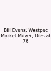 Bill Evans, Westpac Market Mover, Dies At 76
