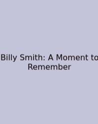 Billy Smith: A Moment To Remember