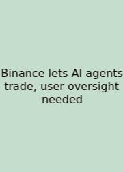 Binance Lets AI Agents Trade, User Oversight Needed