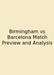 Birmingham Vs Barcelona Match Preview And Analysis