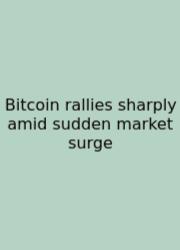 Bitcoin Rallies Sharply Amid Sudden Market Surge