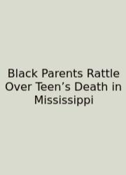 Black Parents Rattle Over Teen’s Death In Mississippi