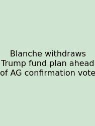 Blanche Withdraws Trump Fund Plan Ahead Of AG Confirmation Vote