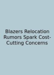Blazers Relocation Rumors Spark Cost-Cutting Concerns