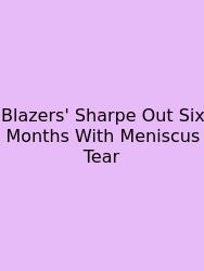 Blazers' Sharpe Out Six Months With Meniscus Tear