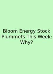 Bloom Energy Stock Plummets This Week: Why?
