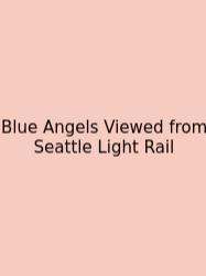 Blue Angels Viewed From Seattle Light Rail