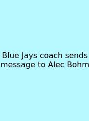 Blue Jays Coach Sends Message To Alec Bohm