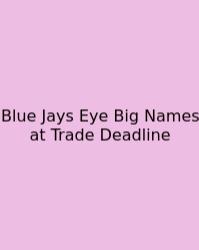 Blue Jays Eye Big Names At Trade Deadline