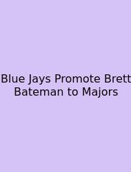 Blue Jays Promote Brett Bateman To Majors