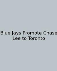 Blue Jays Promote Chase Lee To Toronto
