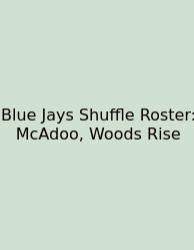 Blue Jays Shuffle Roster: McAdoo, Woods Rise