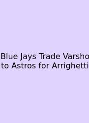 Blue Jays Trade Varsho To Astros For Arrighetti