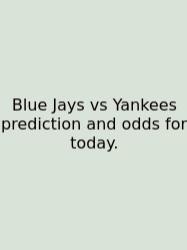 Blue Jays Vs Yankees Prediction And Odds For Today.